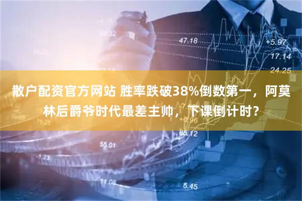 散户配资官方网站 胜率跌破38%倒数第一，阿莫林后爵爷时代最差主帅，下课倒计时？