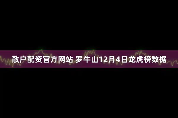 散户配资官方网站 罗牛山12月4日龙虎榜数据
